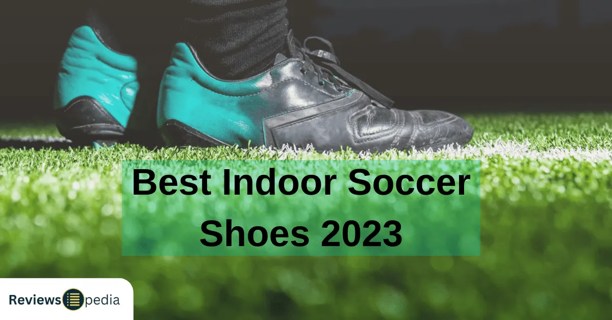 Get Ready to Take the Field With the Best Indoor Soccer Shoes 2023