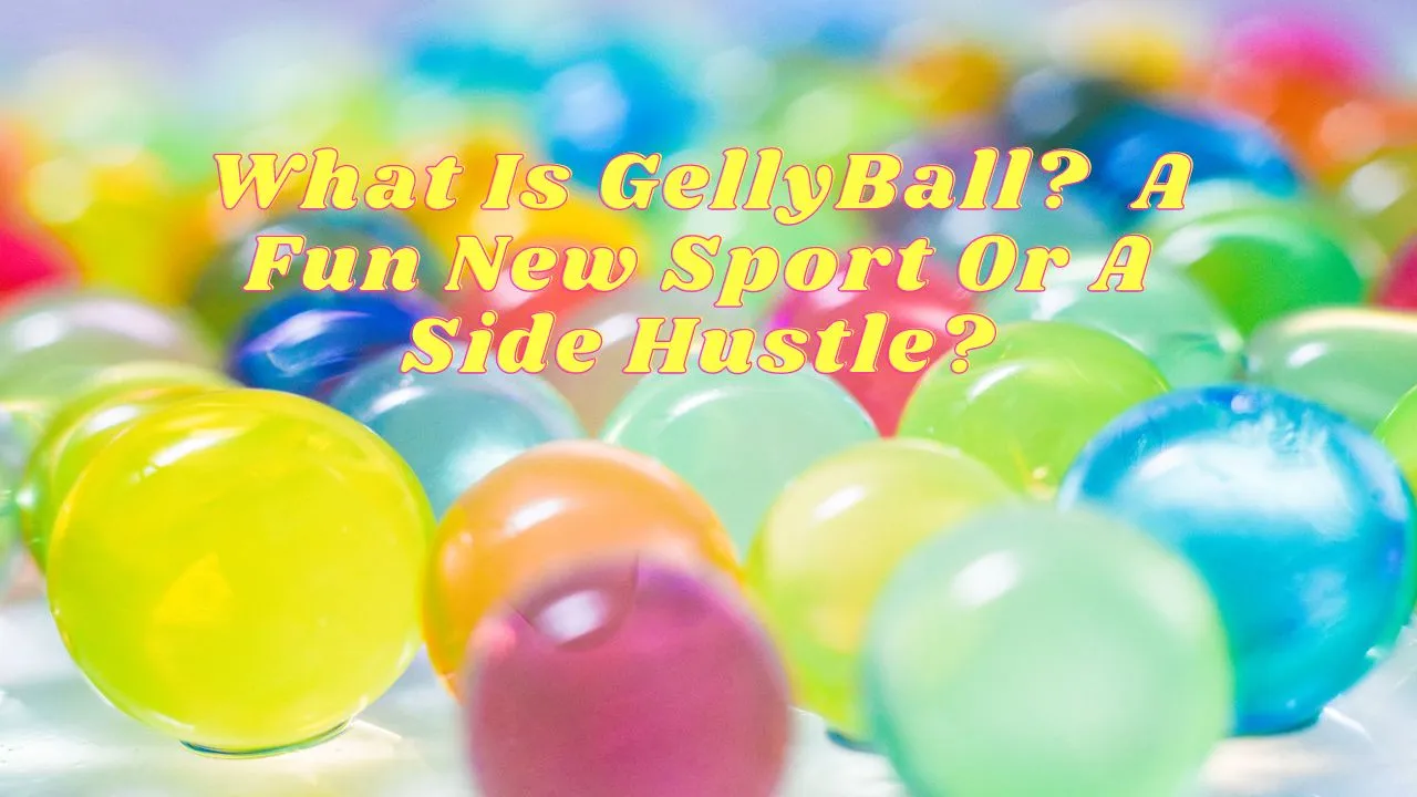 What Is GellyBall? Discover the Commercial-Grade Gel Ball Craze That Can Be A Fun Side Hustle!