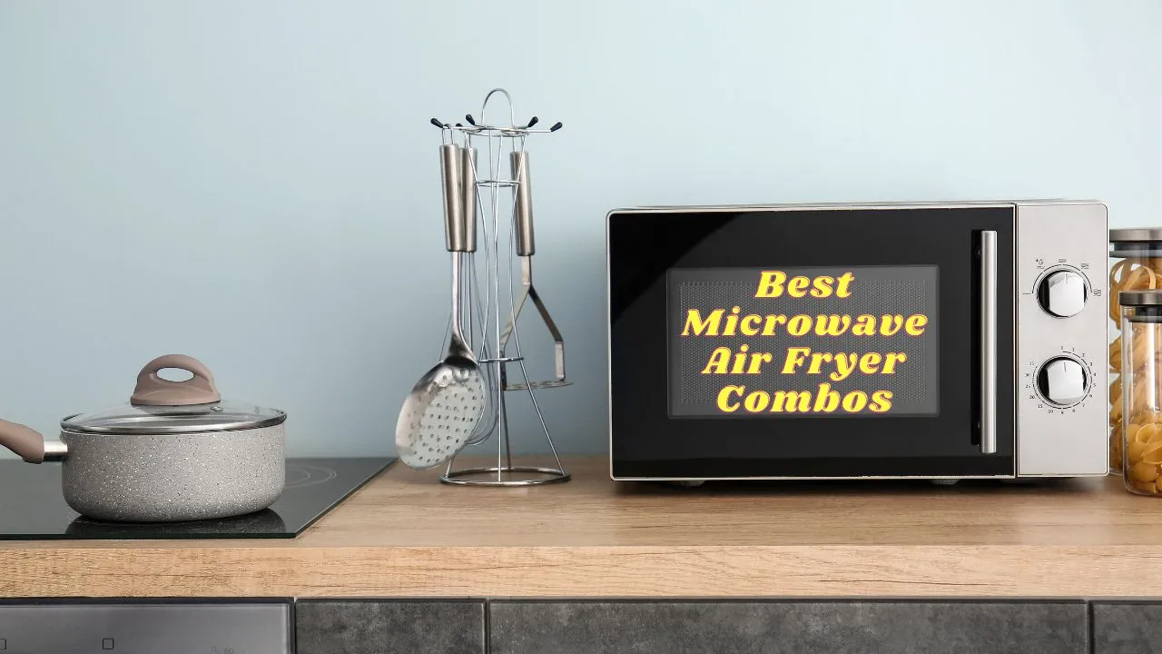 The Ultimate Round-Up of 4 Best Microwave Air Fryer Combos for Your Kitchen